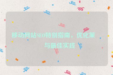 移動(dòng)網(wǎng)站SEO特別指南，優(yōu)化策略與最佳實(shí)踐
