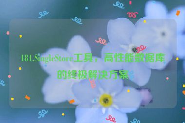 181.SingleStore工具，高性能數(shù)據(jù)庫的終極解決方案