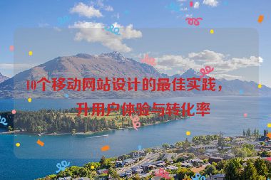 10個移動網(wǎng)站設(shè)計的最佳實(shí)踐，提升用戶體驗(yàn)與轉(zhuǎn)化率