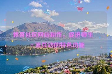 教育社區(qū)網(wǎng)站制作，促進(jìn)師生交流互動的特色功能