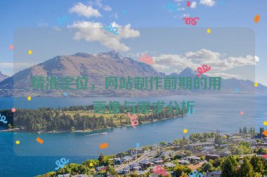 精準(zhǔn)定位，網(wǎng)站制作前期的用戶畫像與需求分析