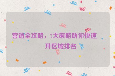 營(yíng)銷全攻略，7大策略助你快速提升區(qū)域排名