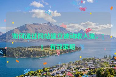 如何通過網(wǎng)站建立被動(dòng)收入流，7種有效策略