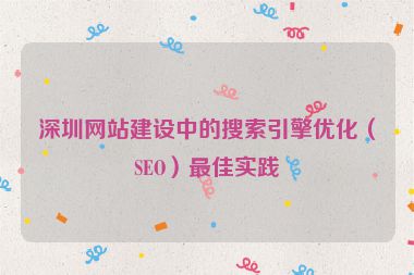深圳網(wǎng)站建設(shè)中的搜索引擎優(yōu)化（SEO）最佳實(shí)踐