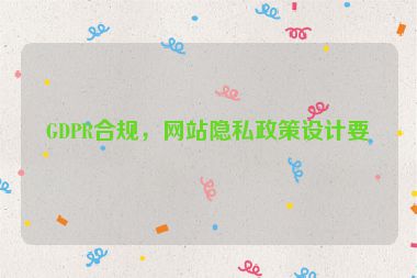 GDPR合規(guī)，網(wǎng)站隱私政策設(shè)計要點