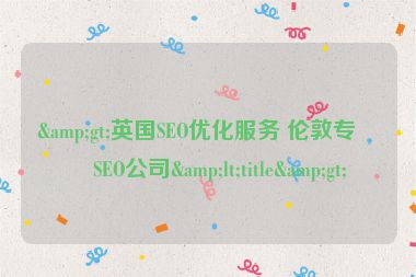 &gt;英國(guó)SEO優(yōu)化服務(wù) 倫敦專業(yè)SEO公司&lt;title&gt;