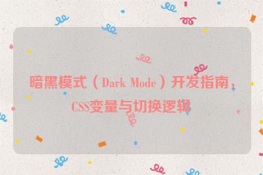暗黑模式（Dark Mode）開(kāi)發(fā)指南，CSS變量與切換邏輯