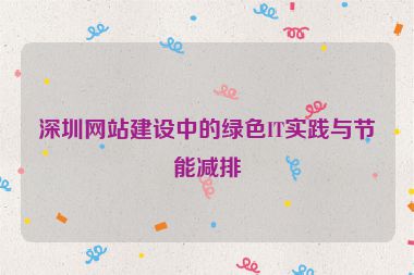 深圳網(wǎng)站建設(shè)中的綠色I(xiàn)T實(shí)踐與節(jié)能減排