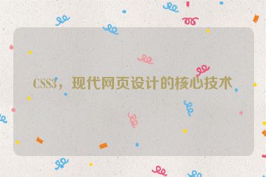 CSS3，現(xiàn)代網(wǎng)頁(yè)設(shè)計(jì)的核心技術(shù)