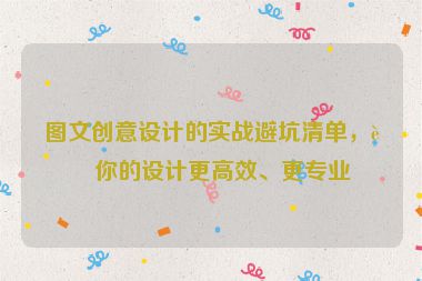 圖文創(chuàng)意設(shè)計的實戰(zhàn)避坑清單，讓你的設(shè)計更高效、更專業(yè)