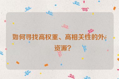 如何尋找高權(quán)重、高相關(guān)性的外鏈資源？