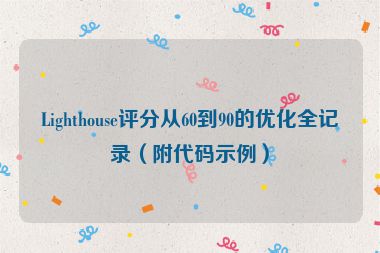 Lighthouse評分從60到90的優(yōu)化全記錄（附代碼示例）