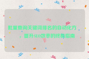 批量查詢關(guān)鍵詞排名的自動(dòng)化方法，提升SEO效率的終極指南