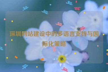 深圳網(wǎng)站建設(shè)中的多語言支持與國際化策略