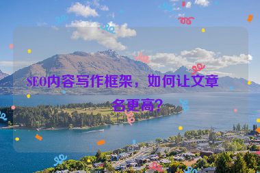 SEO內(nèi)容寫作框架，如何讓文章排名更高？