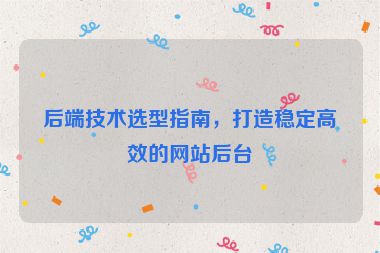 后端技術(shù)選型指南，打造穩(wěn)定高效的網(wǎng)站后臺(tái)