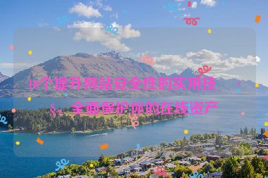 10個(gè)提升網(wǎng)站安全性的實(shí)用技巧，全面保護(hù)你的在線資產(chǎn)