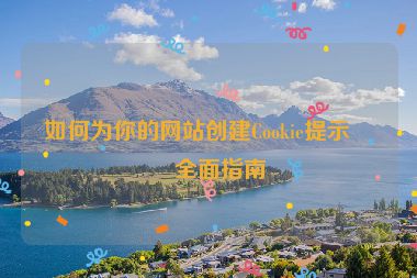 如何為你的網(wǎng)站創(chuàng)建Cookie提示？全面指南