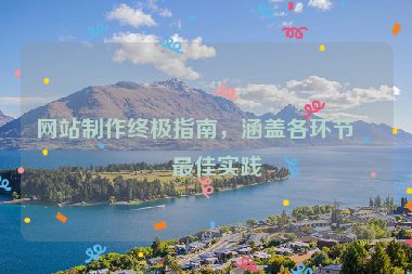 網(wǎng)站制作終極指南，涵蓋各環(huán)節(jié)的最佳實踐