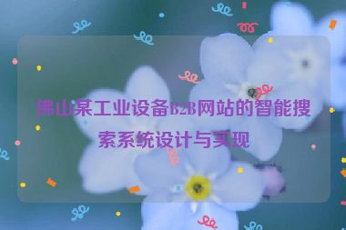 佛山某工業(yè)設(shè)備B2B網(wǎng)站的智能搜索系統(tǒng)設(shè)計(jì)與實(shí)現(xiàn)