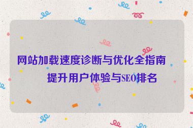 網(wǎng)站加載速度診斷與優(yōu)化全指南，提升用戶體驗(yàn)與SEO排名
