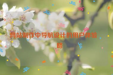 網(wǎng)站制作中導(dǎo)航設(shè)計(jì)的用戶體驗(yàn)策略