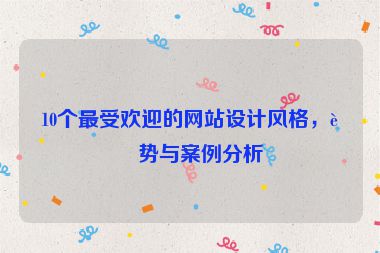 10個最受歡迎的網(wǎng)站設(shè)計風格，趨勢與案例分析