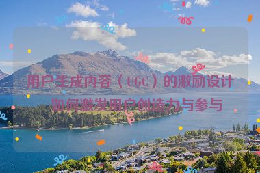 用戶生成內(nèi)容（UGC）的激勵(lì)設(shè)計(jì)，如何激發(fā)用戶創(chuàng)造力與參與度
