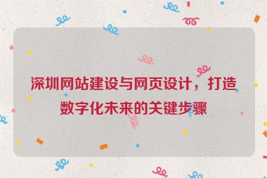 深圳網(wǎng)站建設(shè)與網(wǎng)頁(yè)設(shè)計(jì)，打造數(shù)字化未來(lái)的關(guān)鍵步驟