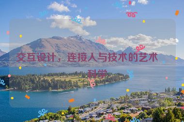 交互設(shè)計(jì)，連接人與技術(shù)的藝術(shù)與科學(xué)