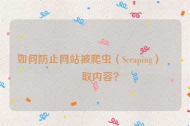 如何防止網(wǎng)站被爬蟲（Scraping）盜取內(nèi)容？