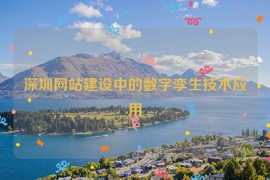 深圳網(wǎng)站建設(shè)中的數(shù)字孿生技術(shù)應(yīng)用
