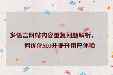 多語(yǔ)言網(wǎng)站內(nèi)容重復(fù)問(wèn)題解析，如何優(yōu)化SEO并提升用戶體驗(yàn)