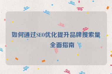 如何通過(guò)SEO優(yōu)化提升品牌搜索量？全面指南