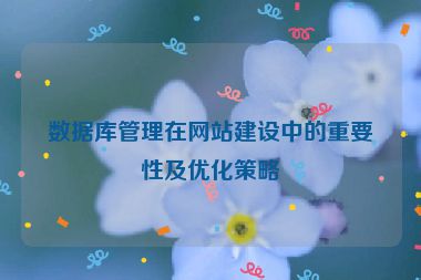 數(shù)據(jù)庫管理在網(wǎng)站建設(shè)中的重要性及優(yōu)化策略