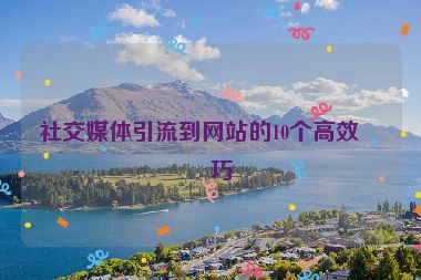社交媒體引流到網(wǎng)站的10個高效技巧