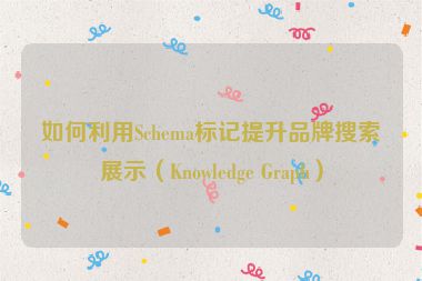 如何利用Schema標(biāo)記提升品牌搜索展示（Knowledge Graph）