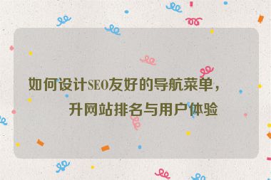 如何設(shè)計(jì)SEO友好的導(dǎo)航菜單，提升網(wǎng)站排名與用戶(hù)體驗(yàn)