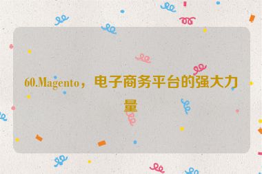 60.Magento，電子商務(wù)平臺的強大力量