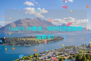 ChatGPT API集成，如何打造智能網(wǎng)站助手？