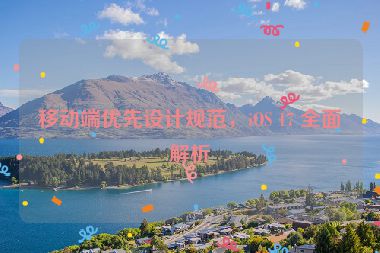 移動(dòng)端優(yōu)先設(shè)計(jì)規(guī)范，iOS 17 全面解析