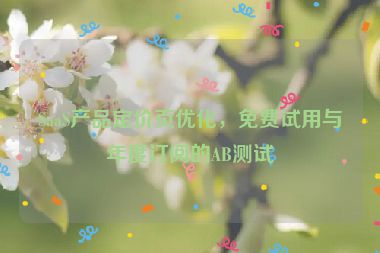 SaaS產(chǎn)品定價頁優(yōu)化，免費試用與年度訂閱的AB測試