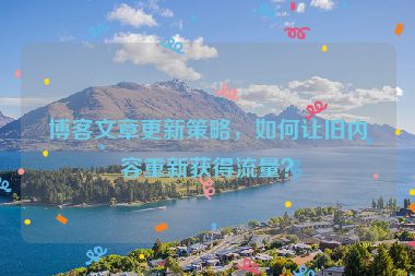 博客文章更新策略，如何讓舊內(nèi)容重新獲得流量？