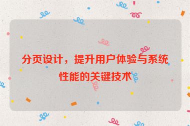 分頁設(shè)計，提升用戶體驗與系統(tǒng)性能的關(guān)鍵技術(shù)