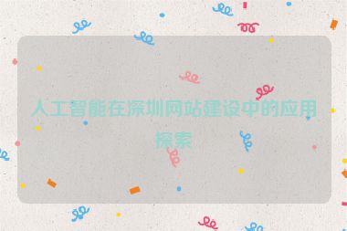 人工智能在深圳網(wǎng)站建設中的應用探索