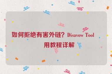 如何拒絕有害外鏈？Disavow Tool使用教程詳解