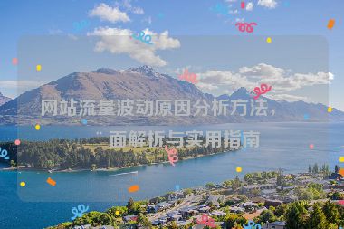 網(wǎng)站流量波動原因分析方法，全面解析與實用指南