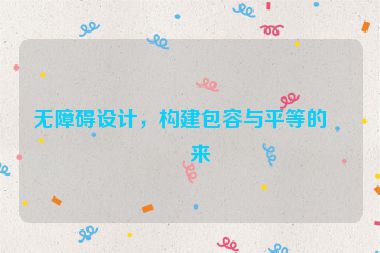無障礙設(shè)計(jì)，構(gòu)建包容與平等的未來