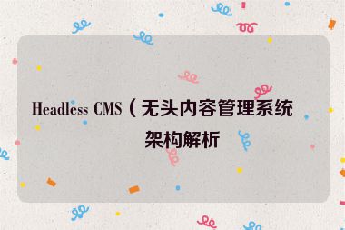 Headless CMS（無頭內(nèi)容管理系統(tǒng)）架構(gòu)解析