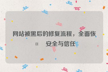 網(wǎng)站被黑后的修復(fù)流程，全面恢復(fù)安全與信任